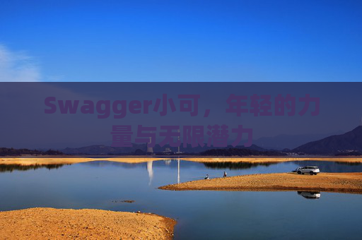 Swagger小可，年轻的力量与无限潜力